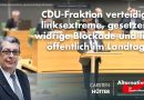 CDU-Fraktion verteidigt linksextreme, gesetzeswidrige Blockade und lügt öffentlich im Landtag CDU-Fraktion verteidigt linksextreme, gesetzeswidrige Blockade und lügt öffentlich im Landtag